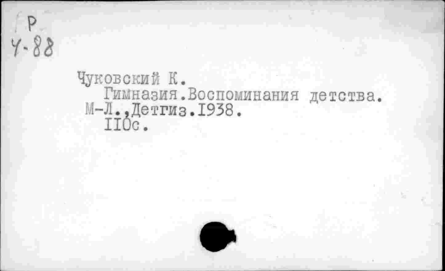 ﻿Чуковский К.
Гимназия.Воспоминания детства.
М-Л.,Детгиз.1938.
Нис.